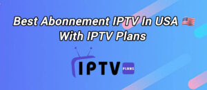 High-quality Abonnement IPTV service in the USA with IPTV Plans, showing multi-device streaming, affordable packages, and fast 24/7 support.