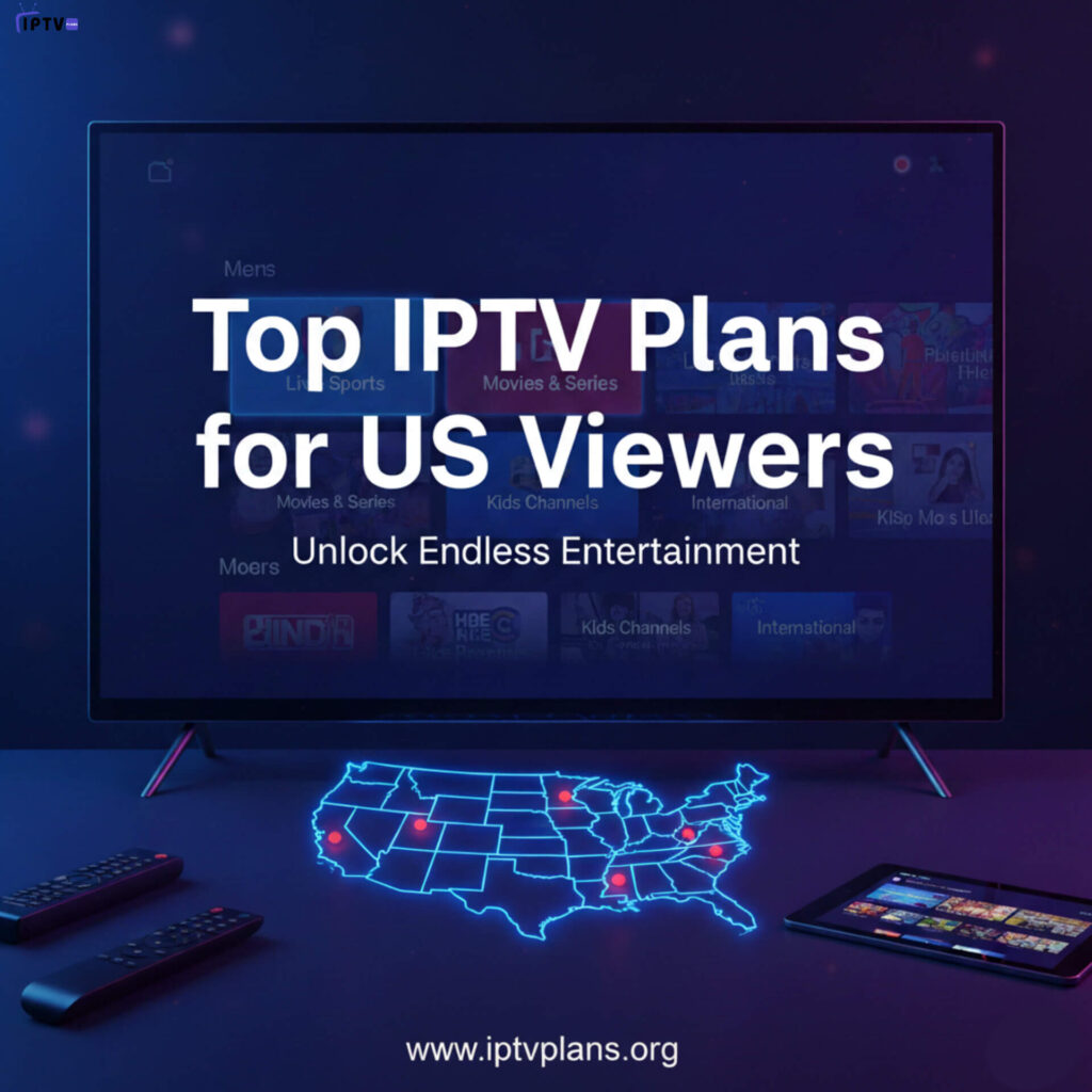 Best IPTV Plans for USA viewers with 4K streaming and 22,000+ live TV channels
